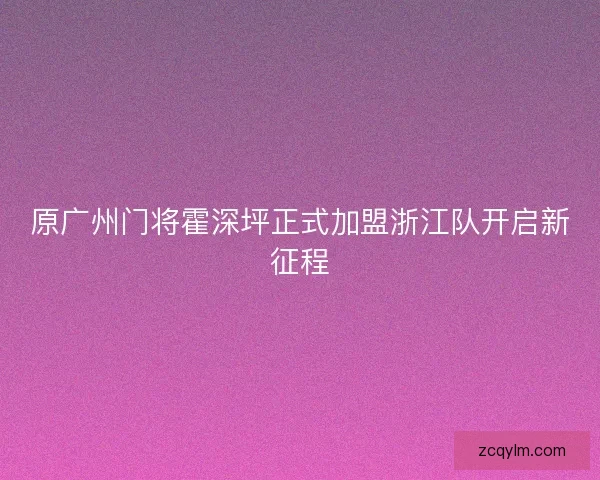 原广州门将霍深坪正式加盟浙江队开启新征程